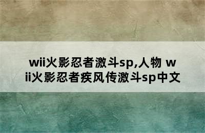 wii火影忍者激斗sp,人物 wii火影忍者疾风传激斗sp中文